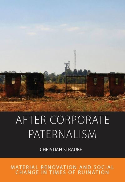 Cover for Christian Straube · After Corporate Paternalism: Material Renovation and Social Change in Times of Ruination - Integration and Conflict Studies (Hardcover bog) (2021)