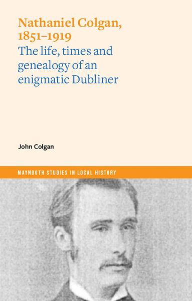 Cover for John Colgan · Nathaniel Colgan, 1851-1919: The life, times and genealogy of an enigmatic Dubliner - Maynooth Studies in Local History (Paperback Bog) (2022)