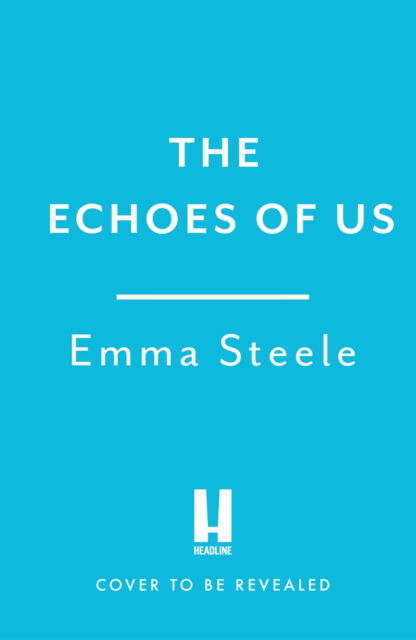 Cover for Emma Steele · The Echoes of Us: an absolutely uplifting and heartbreaking love story to keep you hooked in 2024 (Hardcover Book) (2024)