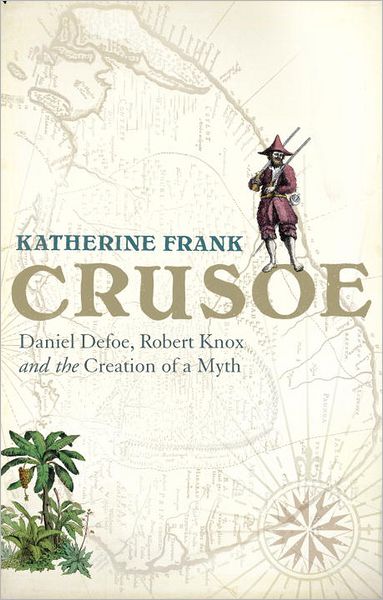 Cover for Katherine Frank · Crusoe: Daniel Defoe, Robert Knox And The Creation Of A Myth (Paperback Book) (2012)