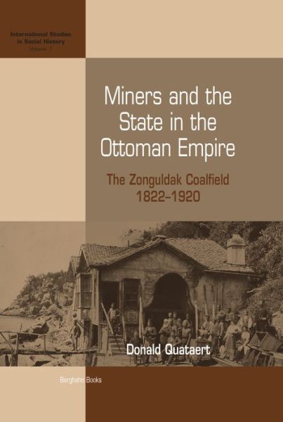 Cover for Donald Quataert Quataert · Miners and the State in the Ottoman Empire: The Zonguldak Coalfield, 1822-1920 - International Studies in Social History (Hardcover Book) (2006)
