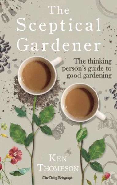 Cover for Ken Thompson · The Sceptical Gardener: The Thinking Person’s Guide to Good Gardening (Inbunden Bok) (2015)