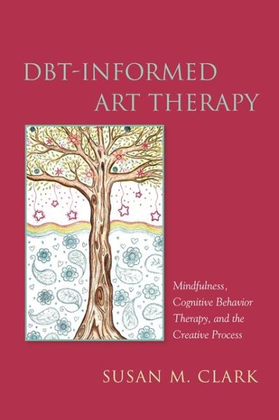 Cover for Susan M. Clark · DBT-Informed Art Therapy: Mindfulness, Cognitive Behavior Therapy, and the Creative Process (Paperback Book) (2016)