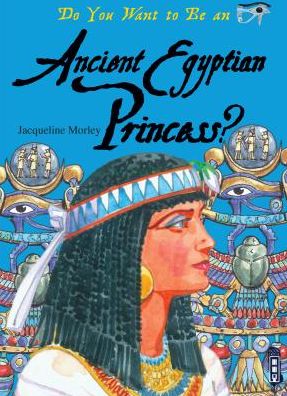 Cover for Jacqueline Morley · Do You Want to Be an Ancient Egyptian Princess? (Inbunden Bok) (2015)