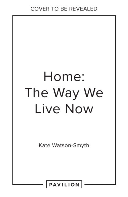 Cover for Kate Watson-Smyth · Home: The Way We Live Now: Small Home, Work from Home, Rented Home (Hardcover Book) (2023)