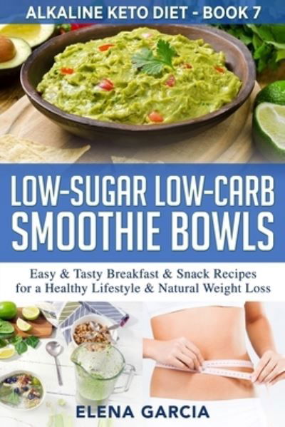 Cover for Elena Garcia · Low-Sugar Low-Carb Smoothie Bowls: Easy &amp; Tasty Breakfast &amp; Snack Recipes for a Healthy Lifestyle &amp; Natural Weight Loss - Alkaline Keto Diet (Pocketbok) (2020)