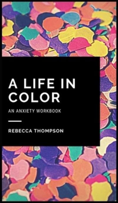 Cover for Rebecca Thompson · A Life In Color-An Anxiety Workbook (Hardcover Book) (2020)