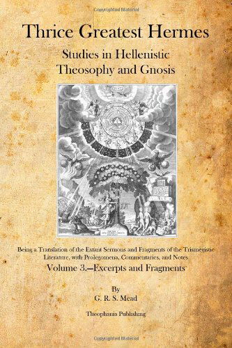 Thrice Greatest Hermes: Studies in Hellenistic Theosophy and Gnosis - G.r.s. Mead - Books - Theophania Publishing - 9781926842332 - October 27, 2010