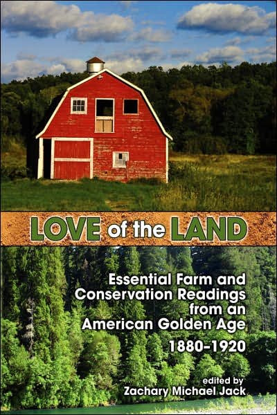 Cover for Zachary Michael Jack · Love of the Land: Essential Farm and Conservation Readings from an American Golden Age, 1880-1920 (Hardcover Book) (2007)