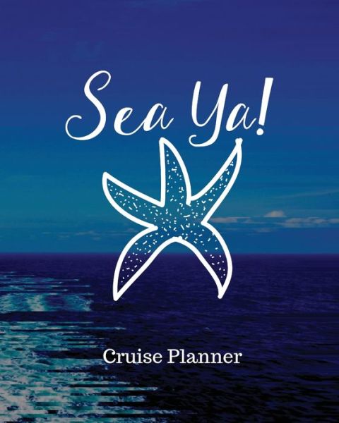 Cover for Trent Placate · Sea Ya! Cruise Planner: Cruise Adventure Planner - Funny Cruise Journal - Sea Travel Gift (Paperback Book) (2020)