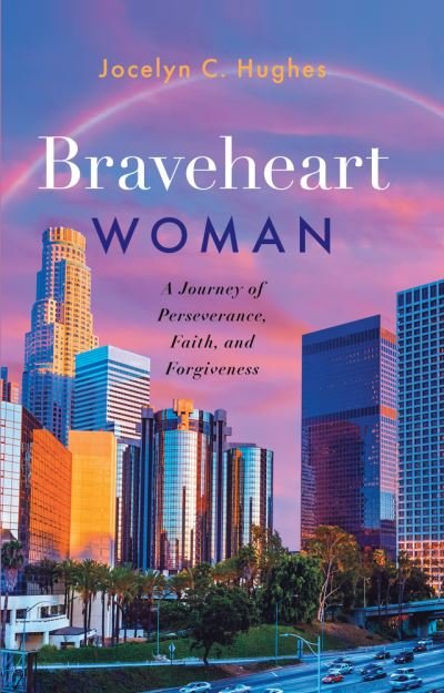 Cover for Jocelyn C Hughes · Braveheart Woman: A Journey of Perseverance, Faith, and Forgiveness (Pocketbok) (2023)