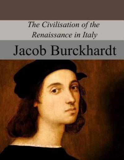 The Civilisation of the Renaissance in Italy - Jacob Burckhardt - Boeken - Createspace Independent Publishing Platf - 9781975914332 - 10 september 2017