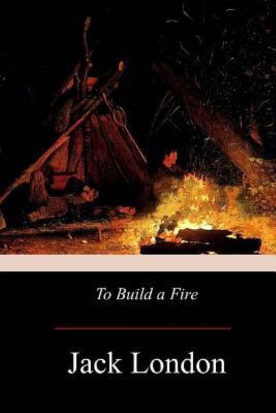 To Build A Fire - Jack London - Books - Createspace Independent Publishing Platf - 9781976173332 - September 18, 2017