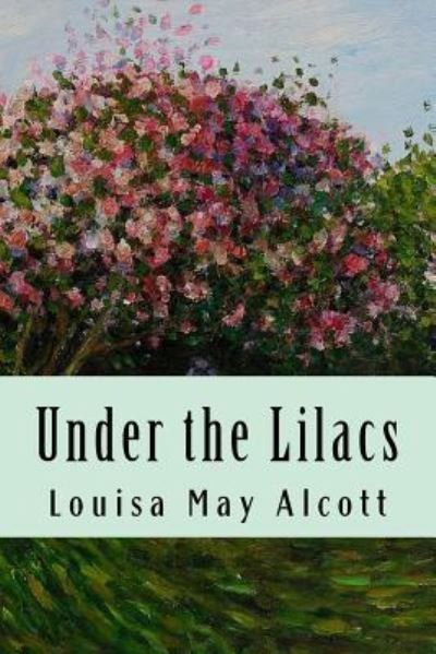 Under the Lilacs - Louisa May Alcott - Livres - Createspace Independent Publishing Platf - 9781983454332 - 2018