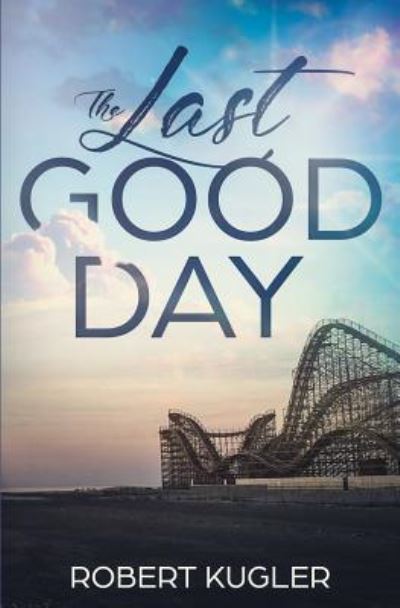 Cover for Robert Kugler · The Last Good Day (Paperback Book) (2018)