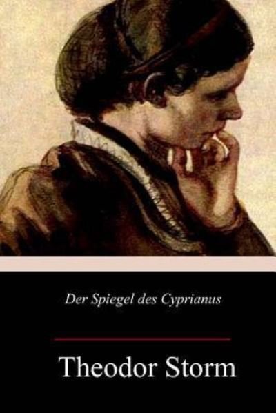 Der Spiegel des Cyprianus - Theodor Storm - Livros - Createspace Independent Publishing Platf - 9781985265332 - 20 de fevereiro de 2018