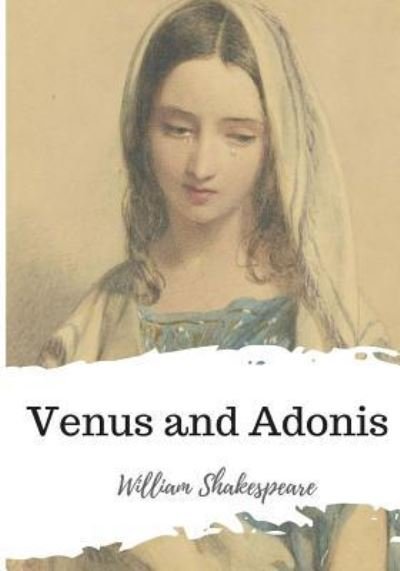 Venus and Adonis - William Shakespeare - Kirjat - Createspace Independent Publishing Platf - 9781986565332 - keskiviikko 21. maaliskuuta 2018