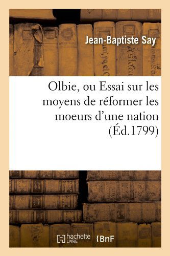 Olbie, Ou Essai Sur Les Moyens De Reformer Les Moeurs D'une Nation, (Ed.1799) (French Edition) - Jean-baptiste Say - Kirjat - HACHETTE LIVRE-BNF - 9782012760332 - tiistai 1. toukokuuta 2012