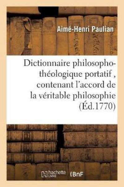 Cover for Paulian-a-h · Dictionnaire Philosopho-theologique Portatif, Contenant L'accord De La Veritable Philosophie (Paperback Book) (2016)