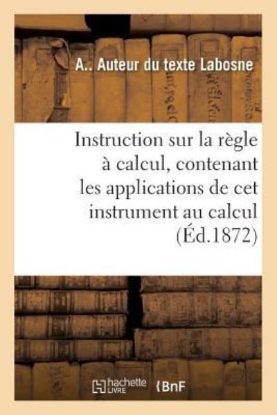 Cover for A Labosne · Instruction Sur La Regle A Calcul. Applications de CET Instrument Au Calcul Des Expressions (Paperback Book) (2018)