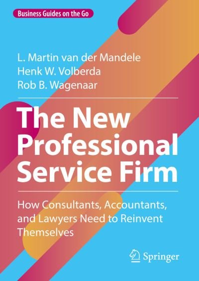 Cover for L. Martin Van Der Mandele · The New Professional Service Firm: How Consultants, Accountants, and Lawyers Need to Reinvent Themselves - Business Guides on the Go (Hardcover Book) [1st ed. 2022 edition] (2022)