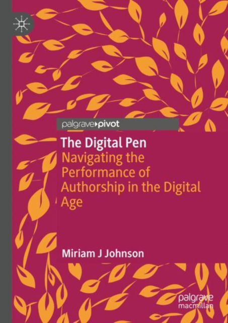 Miriam J Johnson · The Digital Pen: Navigating the Performance of Authorship in the Digital Age (Hardcover Book) [2024 edition] (2024)