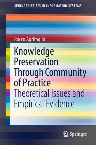 Knowledge Preservation Through Community of Practice: Theoretical Issues and Empirical Evidence - SpringerBriefs in Information Systems - Rocco Agrifoglio - Bücher - Springer International Publishing AG - 9783319222332 - 11. September 2015