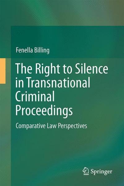 Cover for Fenella M. W. Billing · The Right to Silence in Transnational Criminal Proceedings: Comparative Law Perspectives (Hardcover bog) [1st ed. 2016 edition] (2016)