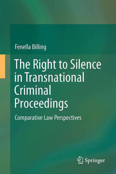 Cover for Fenella M. W. Billing · The Right to Silence in Transnational Criminal Proceedings: Comparative Law Perspectives (Hardcover Book) [1st ed. 2016 edition] (2016)