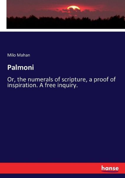 Cover for Milo Mahan · Palmoni: Or, the numerals of scripture, a proof of inspiration. A free inquiry. (Paperback Book) (2017)