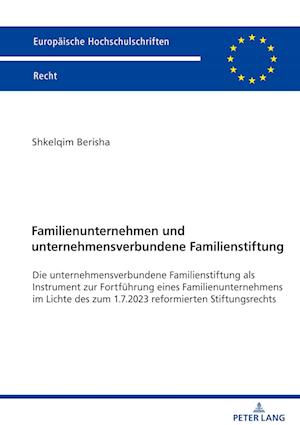 Cover for Shkelqim Berisha · Familienunternehmen und unternehmensverbundene Familienstiftung: Die unternehmensverbundene Familienstiftung als Instrument zur Fortfuehrung eines Familienunternehmens im Lichte des zum 1.7.2023 reformierten Stiftungsrechts - Europaeische Hochschulschrift (Hardcover Book) [New edition] (2025)