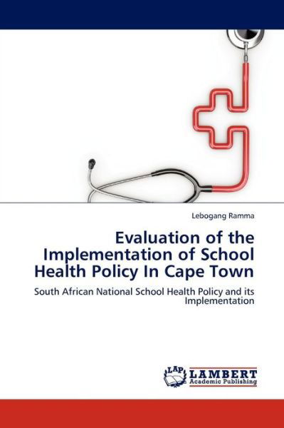 Cover for Lebogang Ramma · Evaluation of the Implementation of School Health Policy in Cape Town: South African National School Health Policy and Its Implementation (Paperback Bog) (2012)