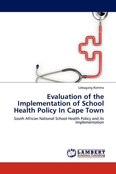Evaluation of the Implementation of School Health Policy in Cape Town: South African National School Health Policy and Its Implementation - Lebogang Ramma - Livros - LAP LAMBERT Academic Publishing - 9783659243332 - 14 de outubro de 2012