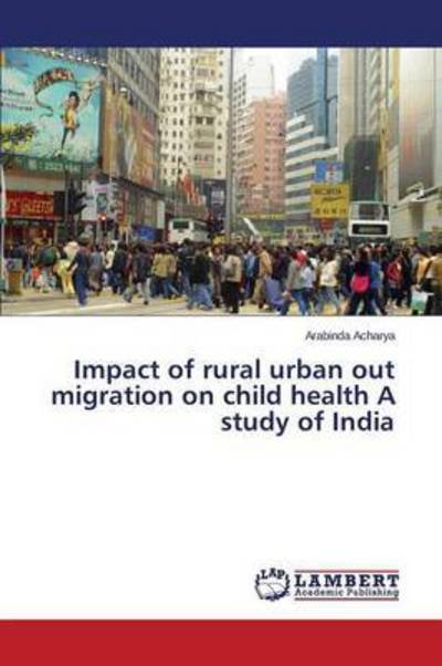 Cover for Acharya Arabinda · Impact of Rural Urban out Migration on Child Health a Study of India (Taschenbuch) (2015)