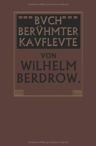 Cover for Wilhelm Berdrow · Buch Beruhmter Kaufleute: Manner Von Tatkraft Und Unternehmungsgeist in Ihrem Lebensgange Geschildert (Paperback Book) [1905 edition] (1905)