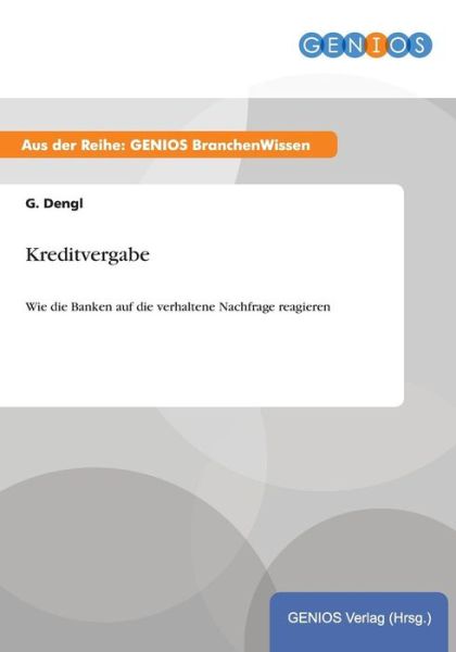 Cover for G Dengl · Kreditvergabe: Wie die Banken auf die verhaltene Nachfrage reagieren (Paperback Book) (2015)