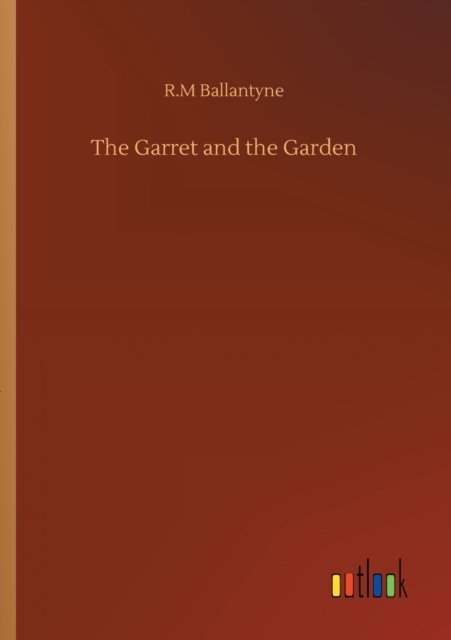 Cover for Robert Michael Ballantyne · The Garret and the Garden (Taschenbuch) (2020)