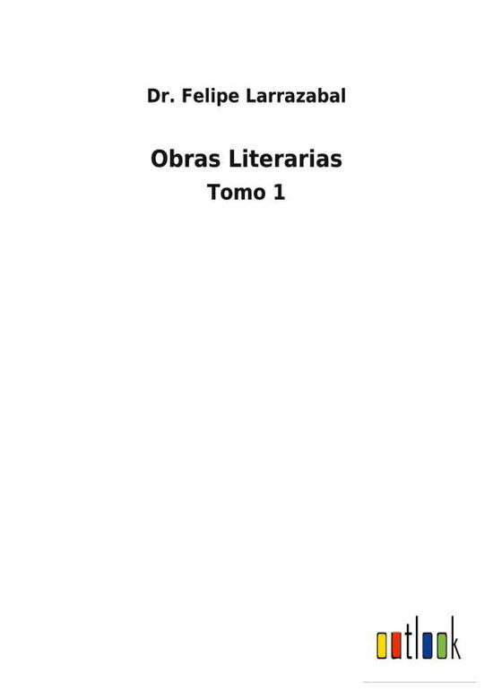 Cover for Dr Felipe Larrazabal · Obras Literarias (Paperback Book) (2022)