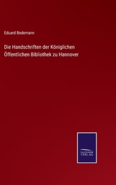 Die Handschriften der Koeniglichen OEffentlichen Bibliothek zu Hannover - Eduard Bodemann - Books - Salzwasser-Verlag Gmbh - 9783752526332 - November 2, 2021