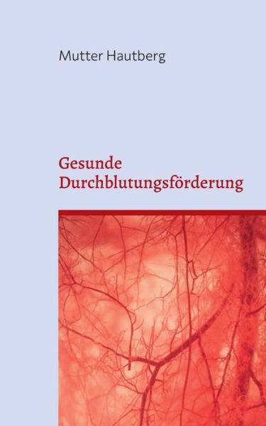 Gesunde Durchblutungsfoerderung - Mutter Hautberg - Livros - Books on Demand - 9783756838332 - 5 de outubro de 2022