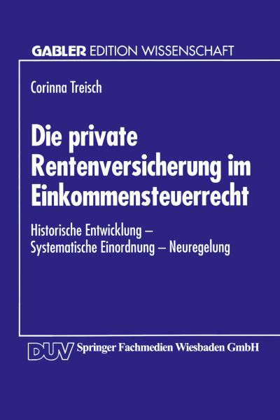 Cover for Corinna Treisch · Die Private Rentenversicherung Im Einkommensteuerrecht: Historische Entwicklung -- Systematische Einordnung -- Neuregelung (Paperback Book) [1995 edition] (1995)