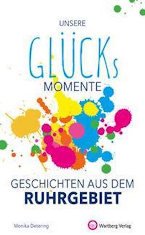 Unsere Glücksmomente - Geschichten aus dem Ruhrgebiet - Monika Detering - Books - Wartberg Verlag - 9783831333332 - September 1, 2021