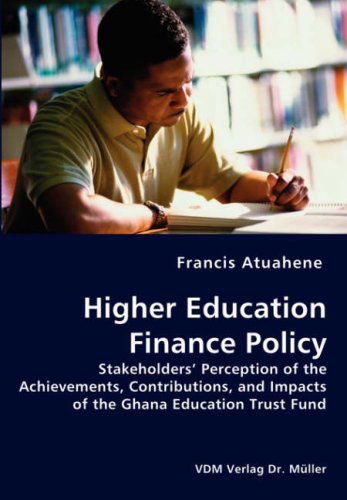 Cover for Francis Atuahene · Higher Education Finance Policy - Stakeholders' Perception of the Achievements, Contributions, and Impacts of the Ghana Education Trust Fund (Paperback Book) (2008)