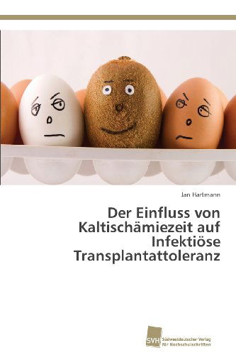 Cover for Jan Hartmann · Der Einfluss Von Kaltischämiezeit Auf Infektiöse Transplantattoleranz (Paperback Book) [German edition] (2013)