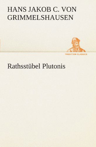 Cover for Hans Jakob Christoffel Von Grimmelshausen · Rathsstübel Plutonis (Tredition Classics) (German Edition) (Paperback Book) [German edition] (2012)