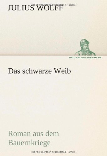 Das Schwarze Weib: Roman Aus Dem Bauernkriege (Tredition Classics) (German Edition) - Julius Wolff - Books - tredition - 9783842418332 - May 4, 2012