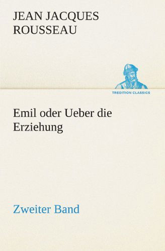 Cover for Jean Jacques Rousseau · Emil Oder Ueber Die Erziehung - Zweiter Band (Tredition Classics) (German Edition) (Paperback Book) [German edition] (2012)