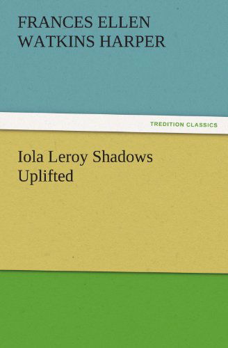 Cover for Frances Ellen Watkins Harper · Iola Leroy Shadows Uplifted (Tredition Classics) (Paperback Book) (2011)