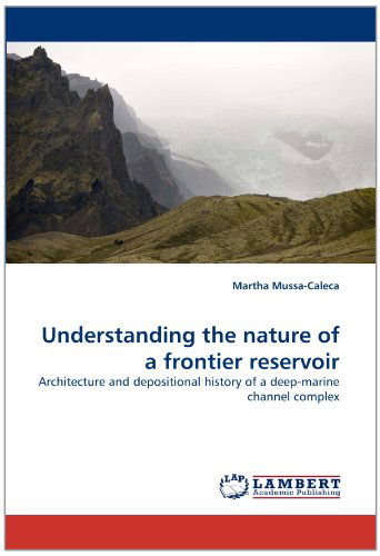 Cover for Martha Mussa-caleca · Understanding the Nature of a Frontier Reservoir: Architecture and Depositional History of a Deep-marine Channel Complex (Paperback Book) (2011)