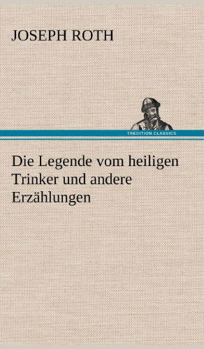 Die Legende Vom Heiligen Trinker Und Andere Erzahlungen - Joseph Roth - Książki - TREDITION CLASSICS - 9783847260332 - 15 maja 2012